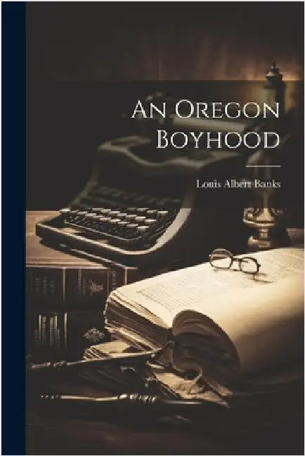 An Oregon Boyhood by Banks, Louis Albert
