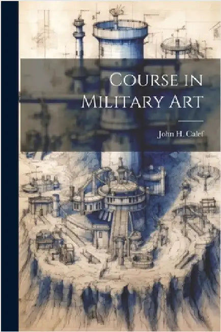 Course in Military Art by Calef, John H.