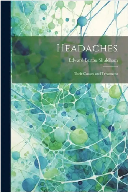 Headaches: Their Causes and Treatment by Shuldham, Edward Barton