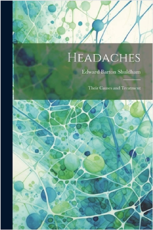 Headaches: Their Causes and Treatment by Edward Barton Shuldham