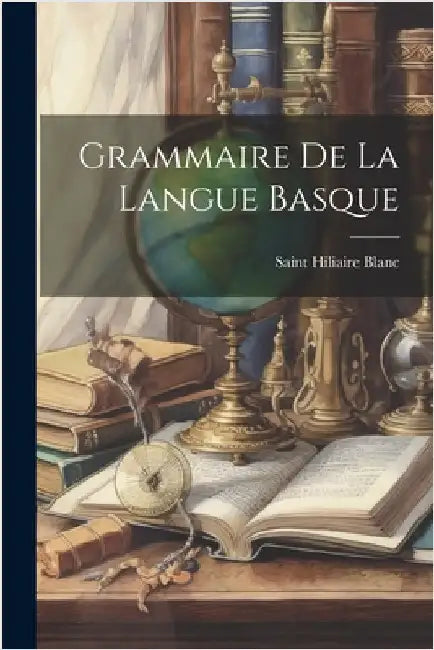 Grammaire De La Langue Basque by Blanc, Saint Hiliaire