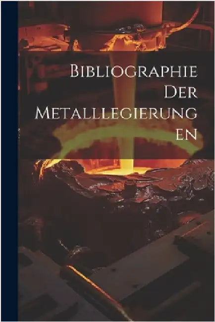 Bibliographie Der Metalllegierungen by Anonymous