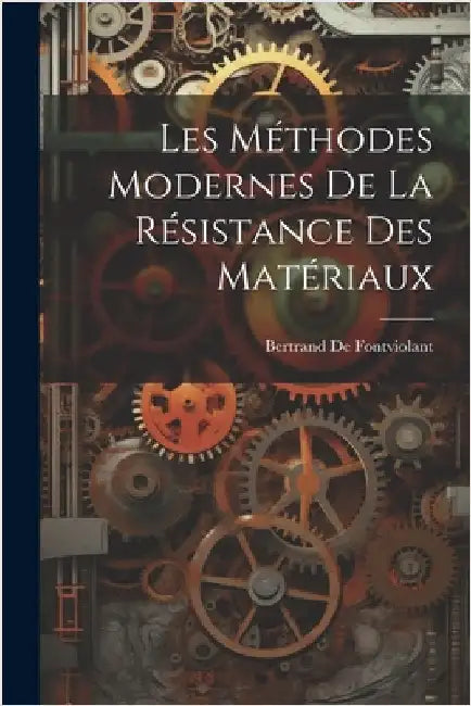 Les Méthodes Modernes De La Résistance Des Matériaux by De Fontviolant, Bertrand