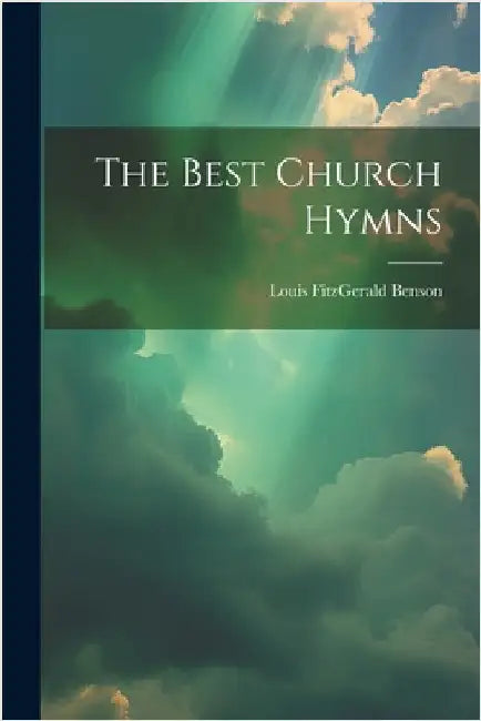 The Best Church Hymns by Benson, Louis Fitzgerald
