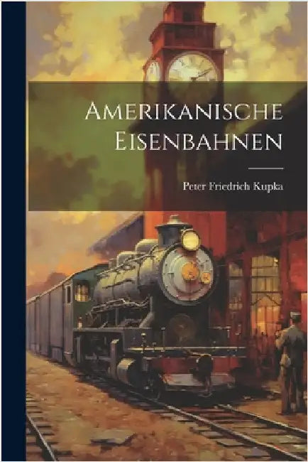 Amerikanische Eisenbahnen by Kupka, Peter Friedrich