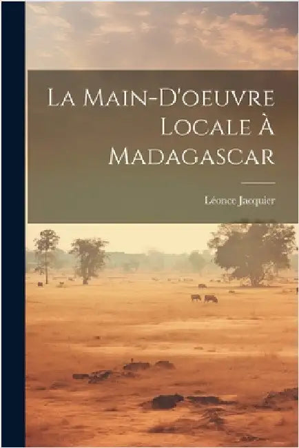 La Main-D'oeuvre Locale À Madagascar by Jacquier, Léonce