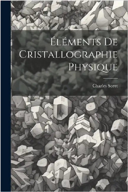 Éléments De Cristallographie Physique by Soret, Charles