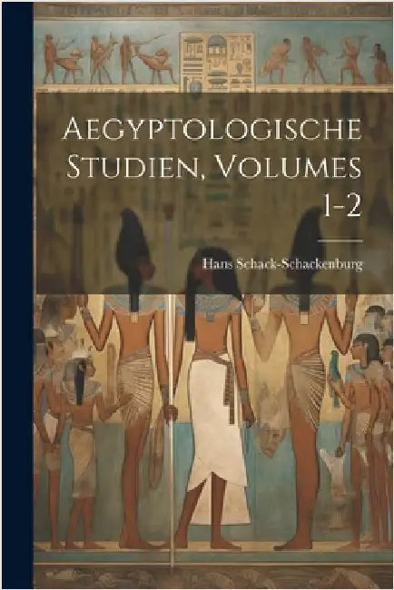 Aegyptologische Studien, Volumes 1-2 by Schack-Schackenburg, Hans