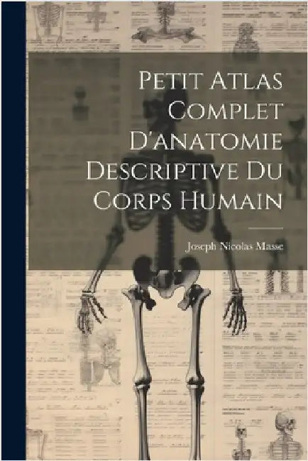 Petit Atlas Complet D'anatomie Descriptive Du Corps Humain by Masse, Joseph Nicolas