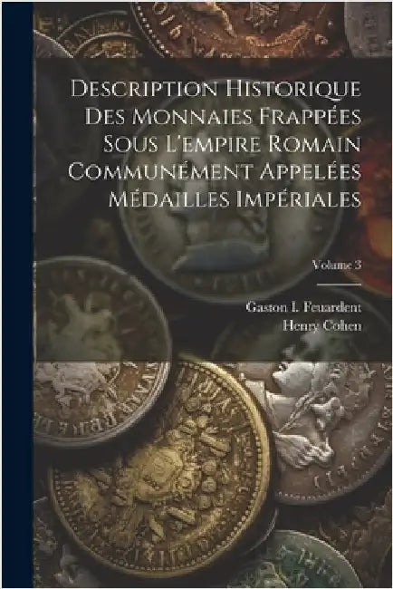 Description Historique Des Monnaies Frappées Sous L'empire Romain Communément Appelées Médailles Impériales; Volume 3 by Cohen, Henry