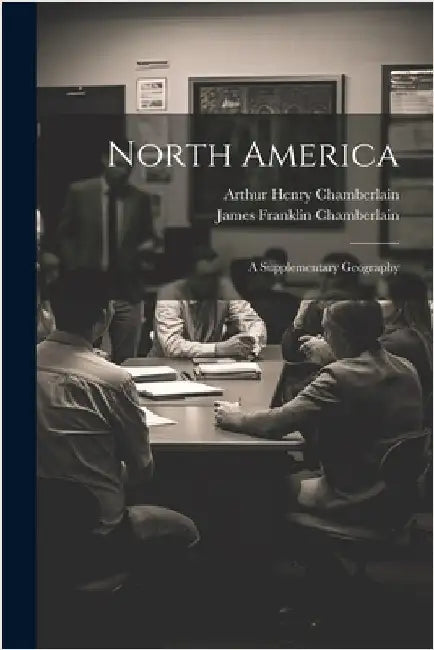 North America: A Supplementary Geography by Chamberlain, Arthur Henry