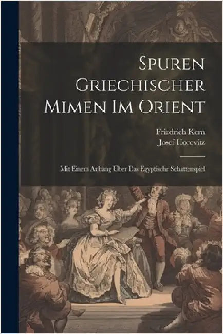 Spuren Griechischer Mimen Im Orient: Mit Einem Anhang Über Das Egyptische Schattenspiel by Horovitz, Josef