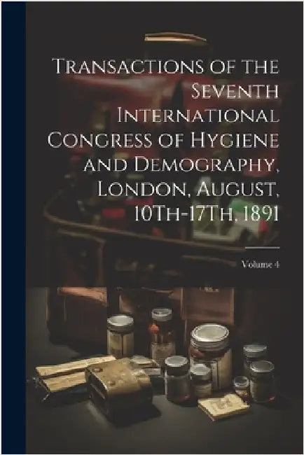 Transactions of the Seventh International Congress of Hygiene and Demography, London, August, 10Th-17Th, 1891; Volume 4 by Anonymous