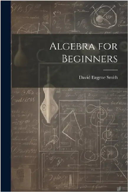 Algebra for Beginners by Smith, David Eugene
