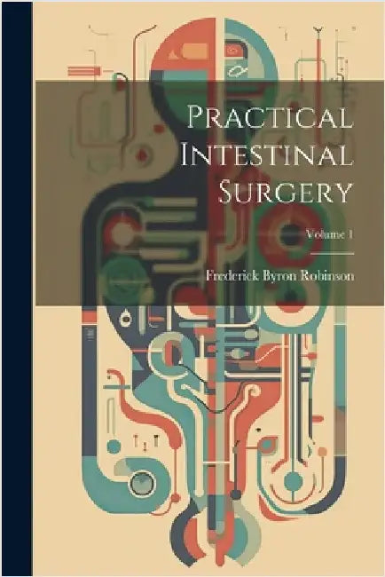 Practical Intestinal Surgery; Volume 1 by Robinson, Frederick Byron