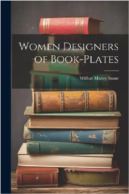 Women Designers of Book-Plates by Stone, Wilbur Macey