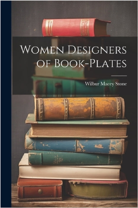 Women Designers of Book-Plates by Wilbur Macey Stone