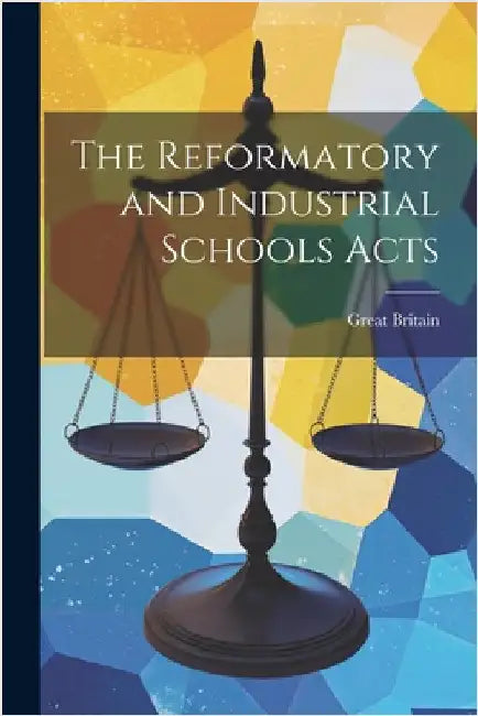 The Reformatory and Industrial Schools Acts by Britain, Great