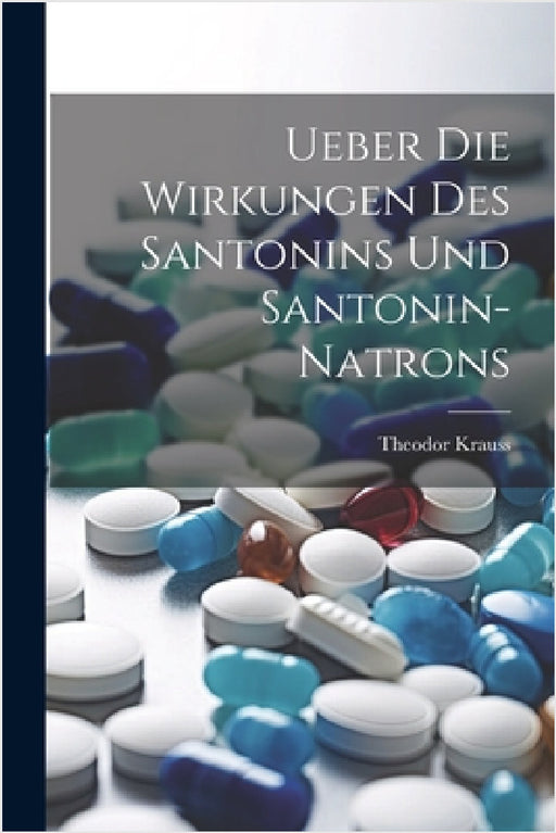 Ueber Die Wirkungen Des Santonins Und Santonin-Natrons by Theodor Krauss