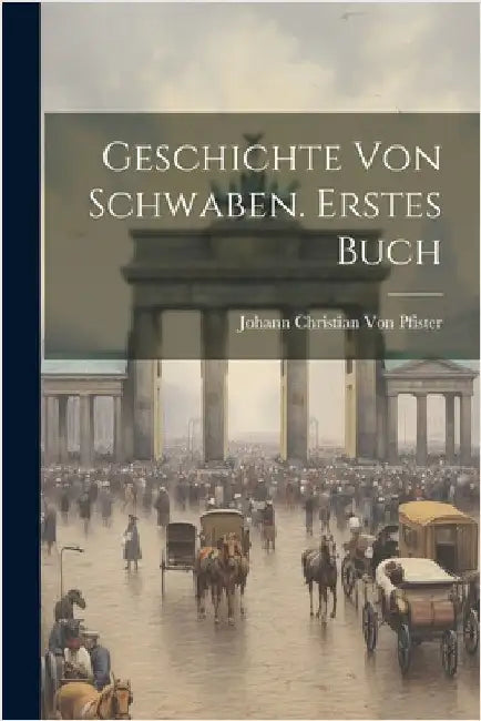 Geschichte von Schwaben. Erstes Buch by Von Pfister, Johann Christian