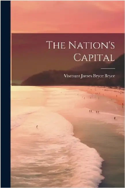 The Nation's Capital by Bryce, Viscount James Bryce