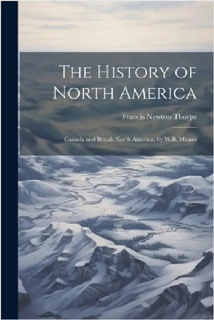 The History of North America: Canada and British North America, by W.B. Munro by Thorpe, Francis Newton