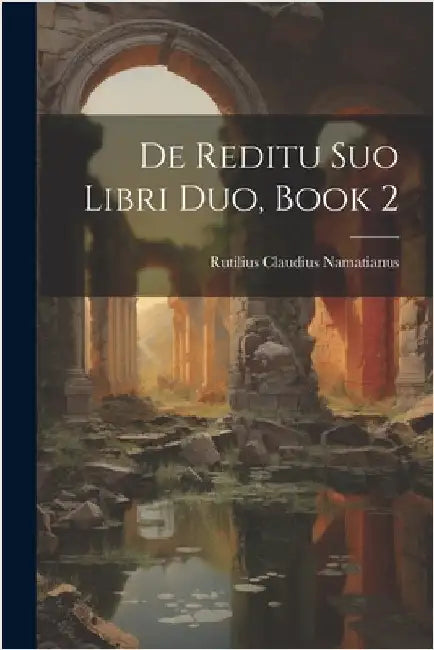 De Reditu Suo Libri Duo, Book 2 by Namatianus, Rutilius Claudius