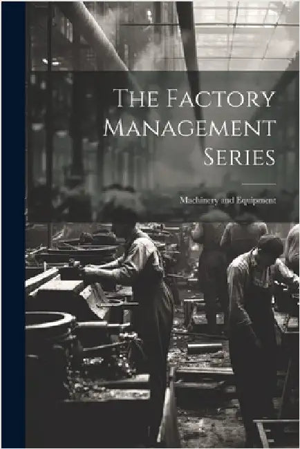 The Factory Management Series: Machinery and Equipment by Anonymous