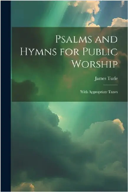 Psalms and Hymns for Public Worship: With Appropriate Tunes by Turle, James