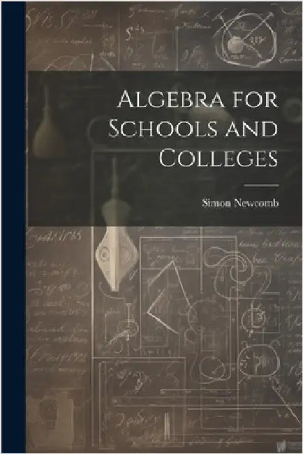 Algebra for Schools and Colleges by Newcomb, Simon