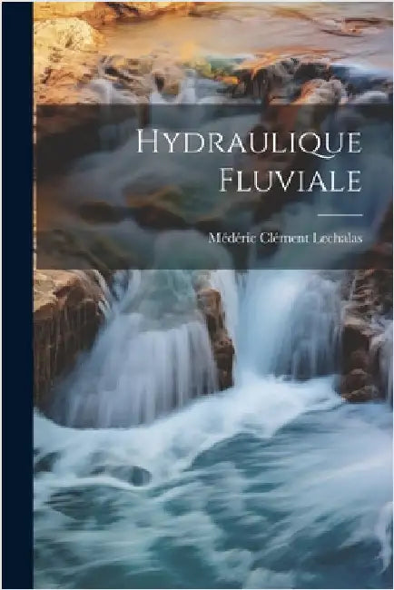 Hydraulique Fluviale by Lechalas, Médéric Clément