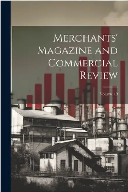Merchants' Magazine and Commercial Review; Volume 49 by Anonymous