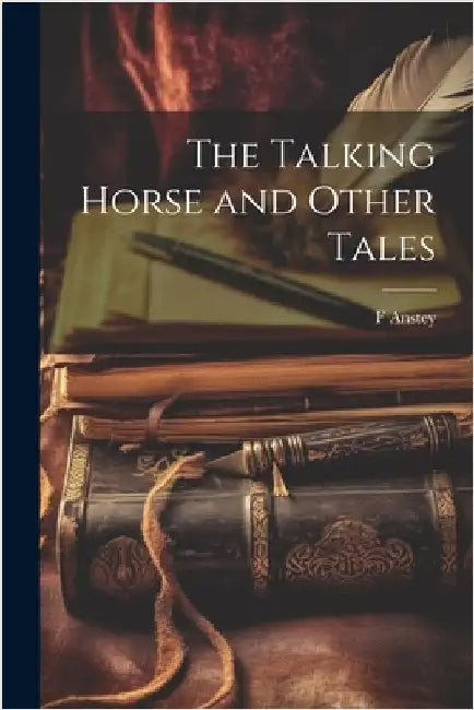 The Talking Horse and Other Tales by Anstey, F.