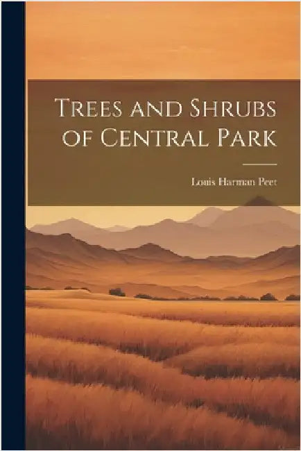 Trees and Shrubs of Central Park by Peet, Louis Harman