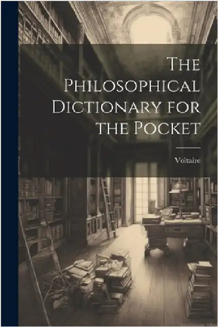 The Philosophical Dictionary for the Pocket by Voltaire