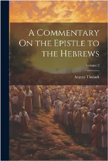 A Commentary On the Epistle to the Hebrews; Volume 2 by Tholuck, August