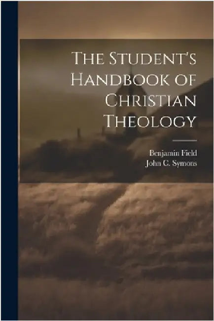 The Student's Handbook of Christian Theology by Field, Benjamin