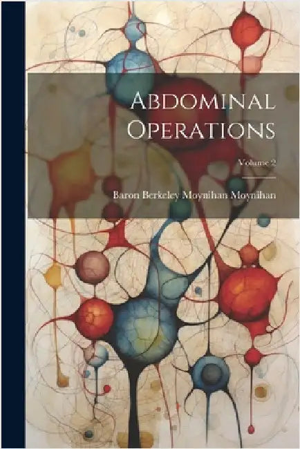 Abdominal Operations; Volume 2 by Moynihan, Baron Berkeley Moynihan