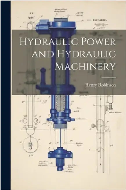 Hydraulic Power and Hydraulic Machinery by Robinson, Henry
