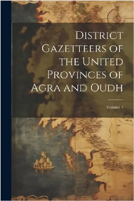 District Gazetteers of the United Provinces of Agra and Oudh; Volume 4 by Anonymous