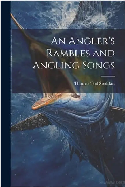 An Angler's Rambles and Angling Songs by Stoddart, Thomas Tod