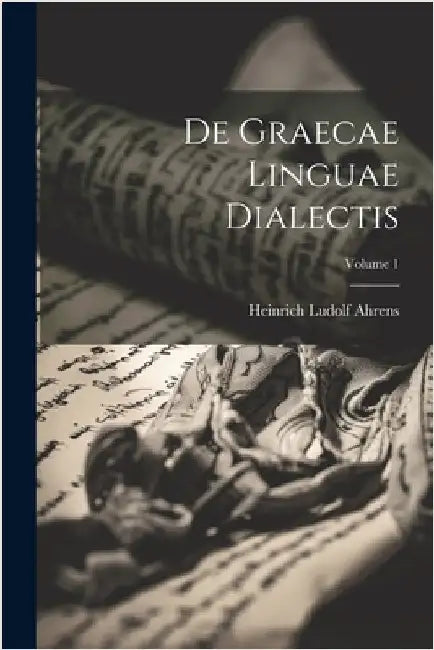 De Graecae Linguae Dialectis; Volume 1 by Ahrens, Heinrich Ludolf