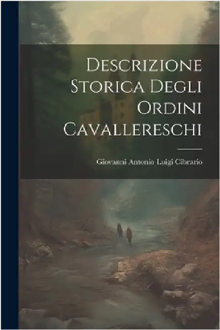 Descrizione Storica Degli Ordini Cavallereschi by Cibrario, Giovanni Antonio Luigi