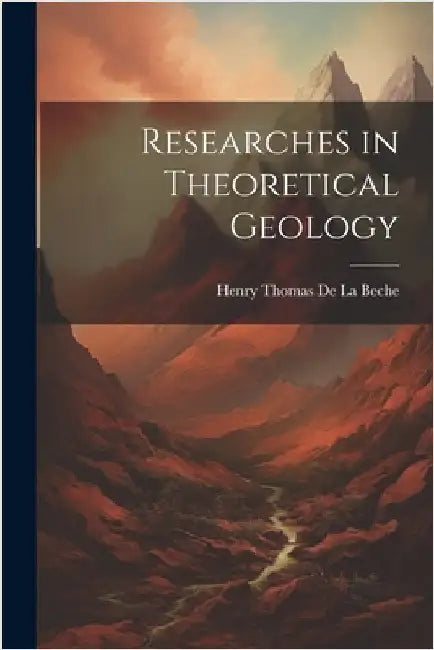 Researches in Theoretical Geology by de la Beche, Henry Thomas