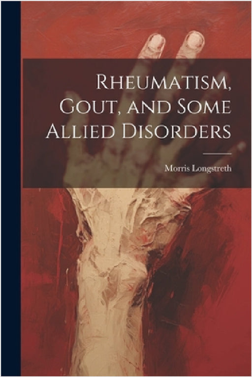 Rheumatism, Gout, and Some Allied Disorders by Morris Longstreth
