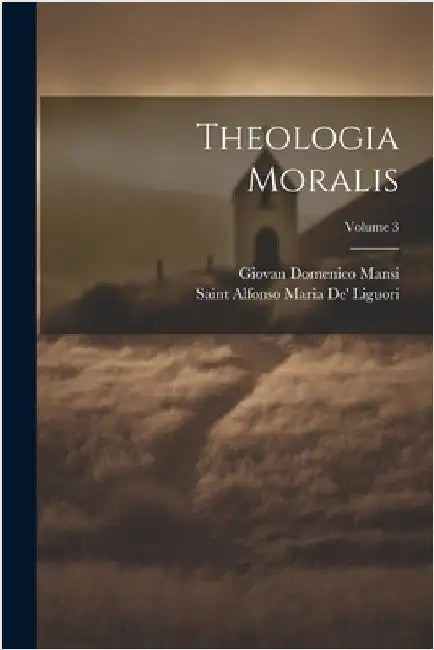 Theologia Moralis; Volume 3 by Liguori, Saint Alfonso Maria De'