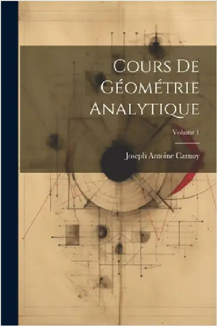 Cours De Géométrie Analytique; Volume 1 by Carnoy, Joseph Antoine