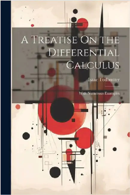 A Treatise On the Differential Calculus: With Numerous Examples by Todhunter, Isaac