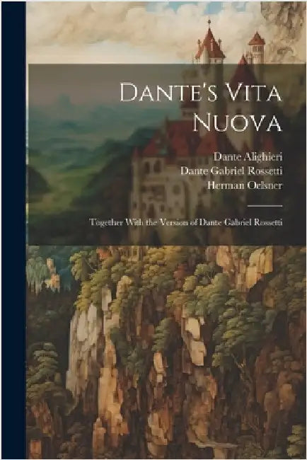 Dante's Vita Nuova: Together With the Version of Dante Gabriel Rossetti by Rossetti, Dante Gabriel