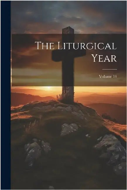 The Liturgical Year; Volume 14 by Anonymous